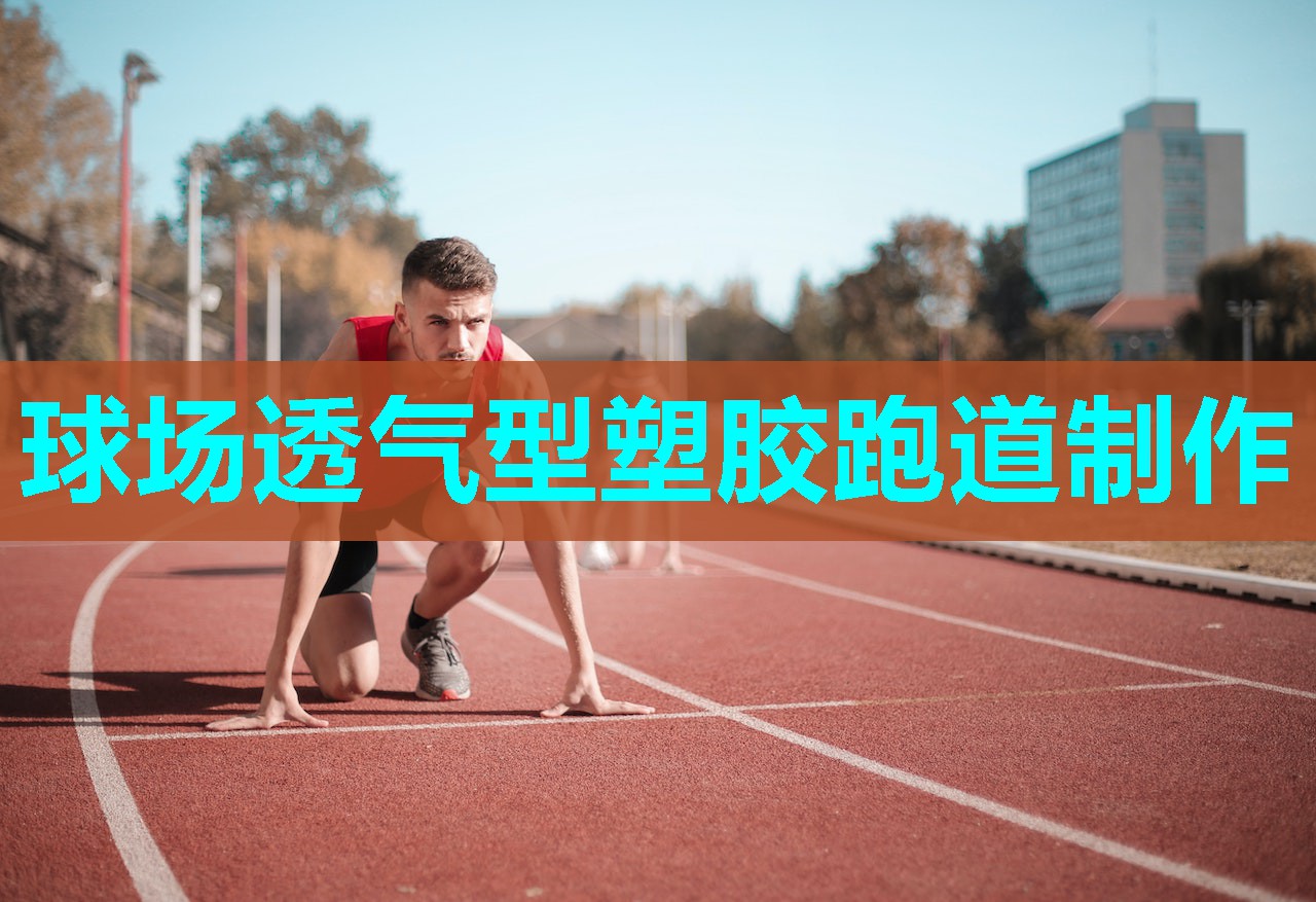 球场透气型塑胶跑道制作