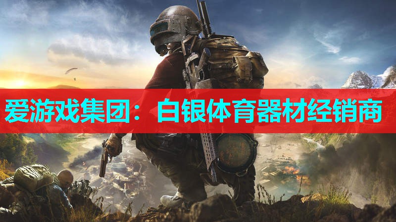 爱游戏集团：白银体育器材经销商