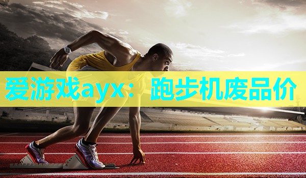 爱游戏ayx：跑步机废品价