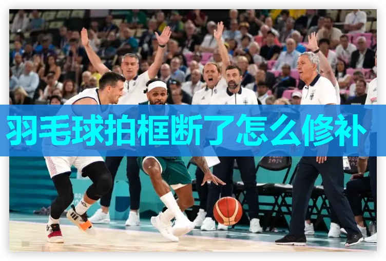 羽毛球拍框断了怎么修补