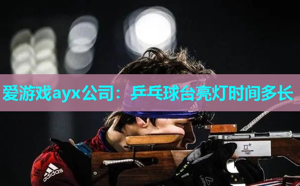 乒乓球台亮灯时间多长 乒乓球台亮灯时间多长