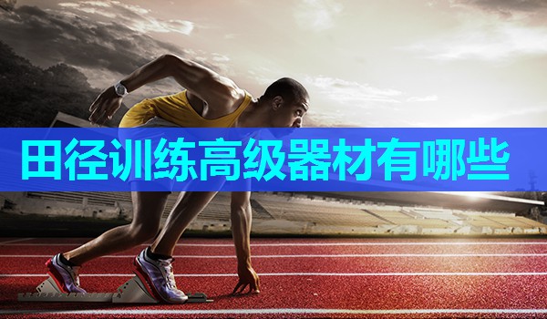 田径训练高级器材有哪些 田径训练高级器材有哪些