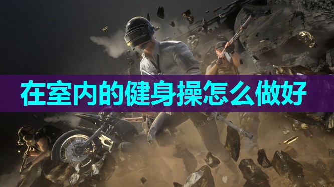 在室内的健身操怎么做好 在室内的健身操怎么做好