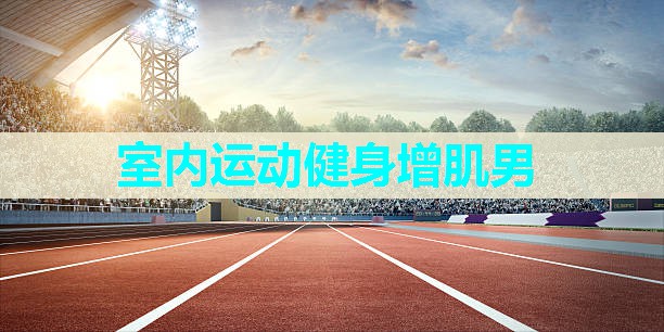 室内运动健身增肌男 室内运动健身增肌男