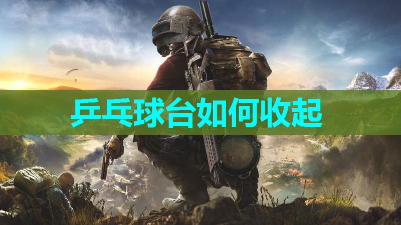 乒乓球台如何收起 乒乓球台如何收起