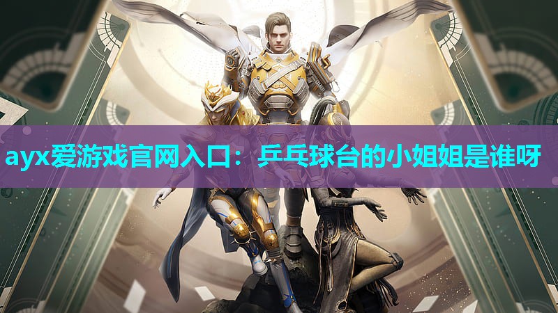 乒乓球台的小姐姐是谁呀 乒乓球台的小姐姐是谁呀