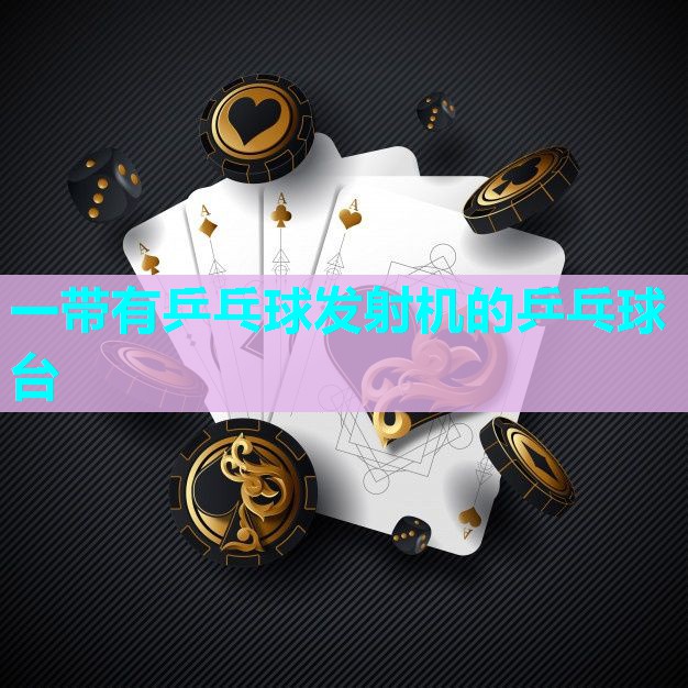 一带有乒乓球发射机的乒乓球台 一带有乒乓球发射机的乒乓球台