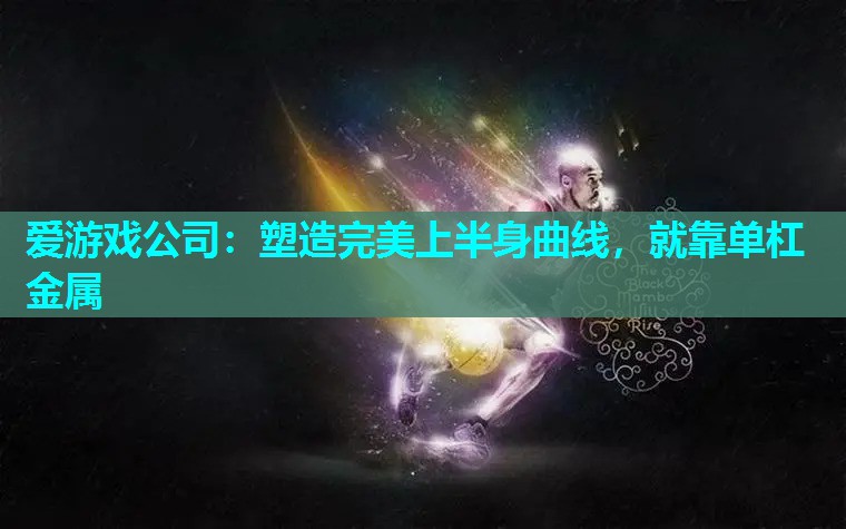塑造完美上半身曲线,就靠单杠金属 塑造完美上半身曲线,就靠单杠金属