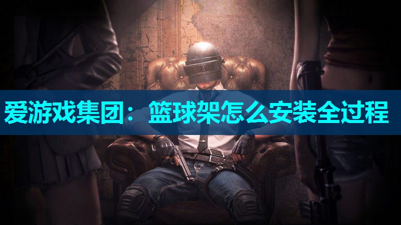 篮球架怎么安装全过程 篮球架怎么安装全过程