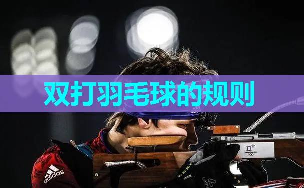 双打羽毛球的规则 双打羽毛球的规则