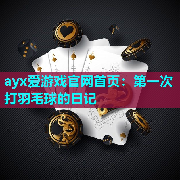 第一次打羽毛球的日记 第一次打羽毛球的日记