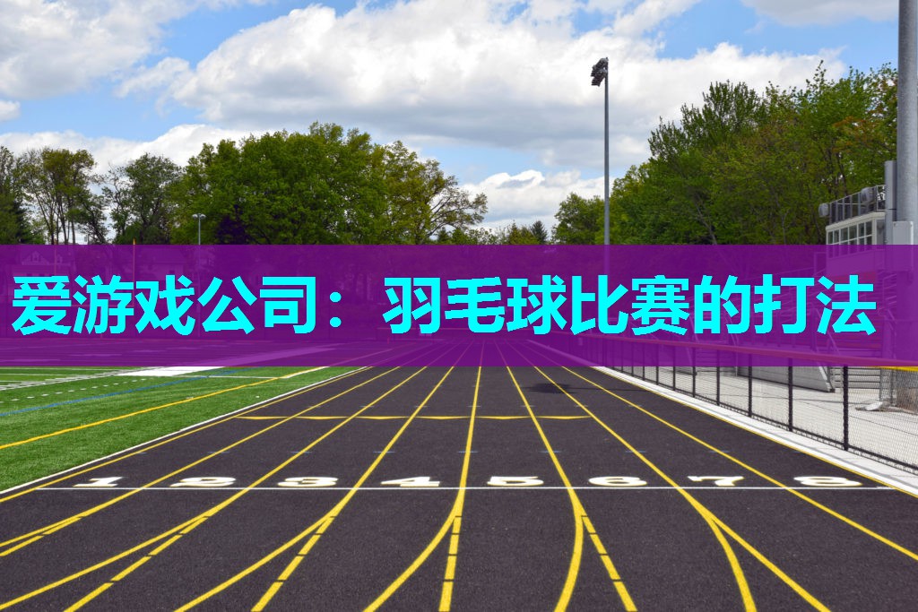 羽毛球比赛的打法 羽毛球比赛的打法