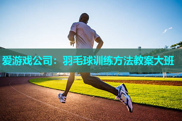 羽毛球训练方法教案大班 羽毛球训练方法教案大班