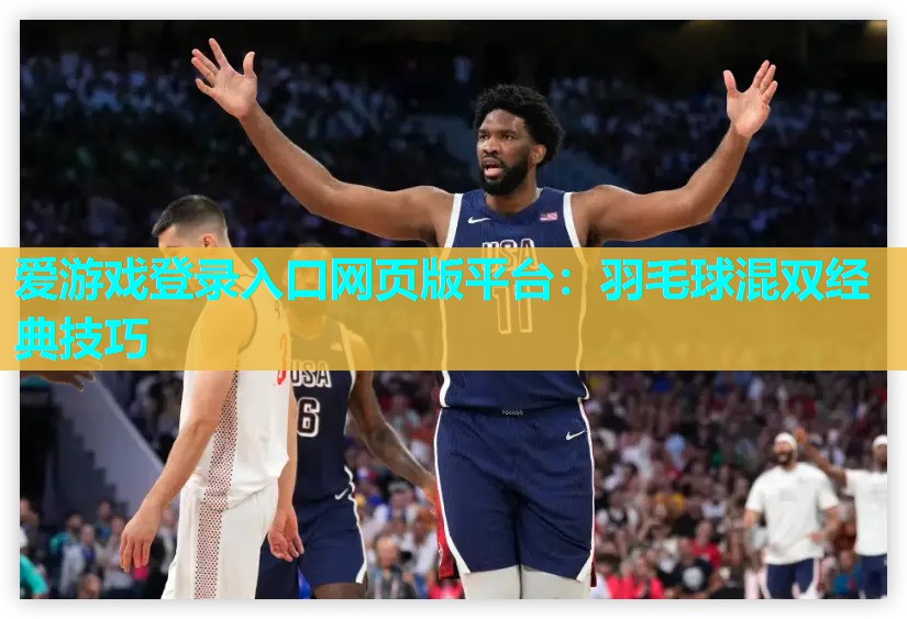 羽毛球混双经典技巧 羽毛球混双经典技巧
