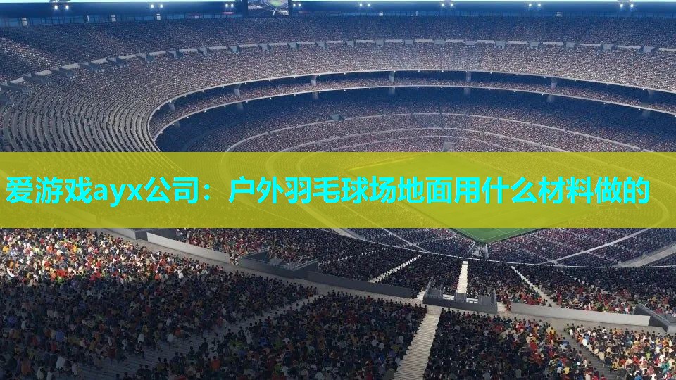 户外羽毛球场地面用什么材料做的 户外羽毛球场地面用什么材料做的