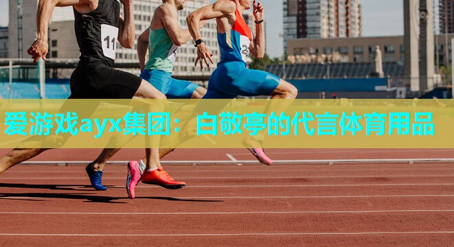 白敬亭的代言体育用品 白敬亭的代言体育用品