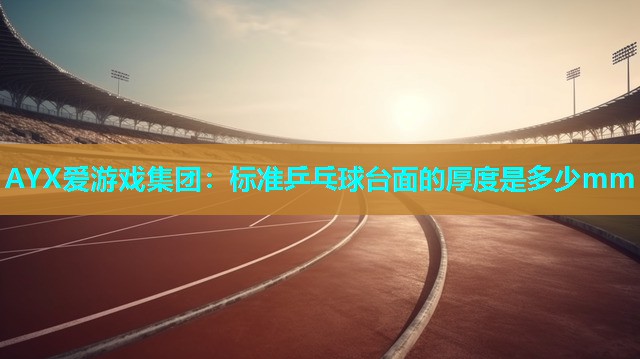 标准乒乓球台面的厚度是多少mm 标准乒乓球台面的厚度是多少mm