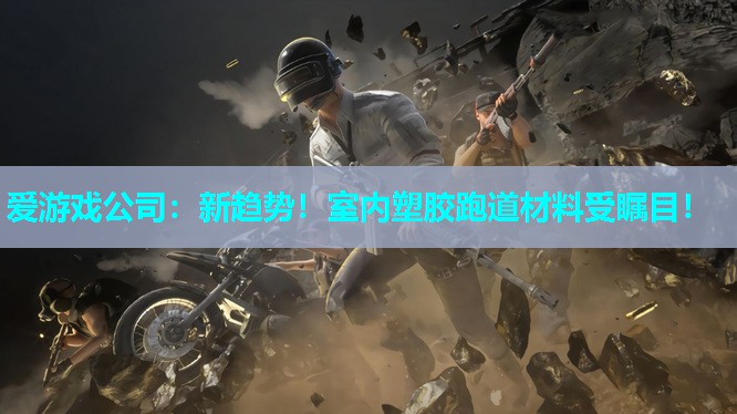 新趋势!室内塑胶跑道材料受瞩目! 新趋势!室内塑胶跑道材料受瞩目!
