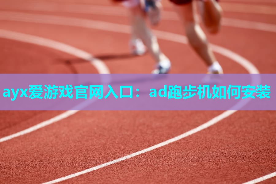 ad跑步机如何安装 ad跑步机如何安装