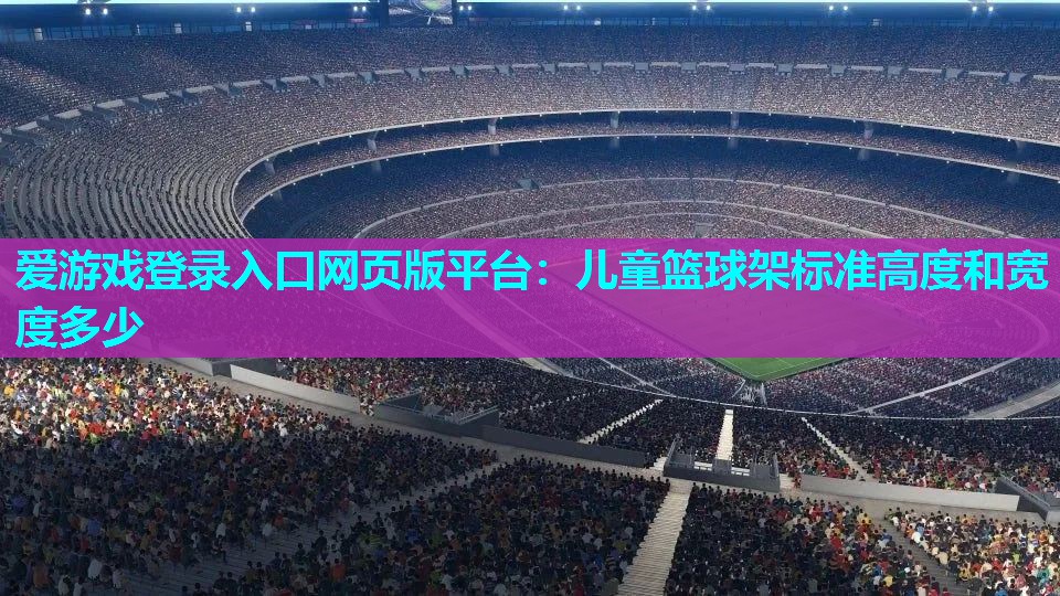 儿童篮球架标准高度和宽度多少 儿童篮球架标准高度和宽度多少